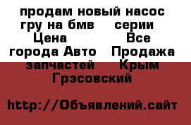 продам новый насос гру на бмв  3 серии › Цена ­ 15 000 - Все города Авто » Продажа запчастей   . Крым,Грэсовский